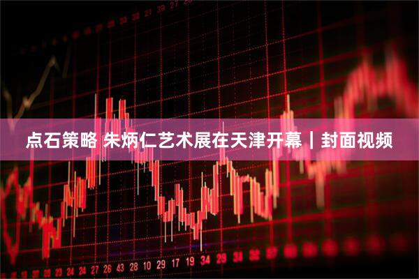 点石策略 朱炳仁艺术展在天津开幕｜封面视频